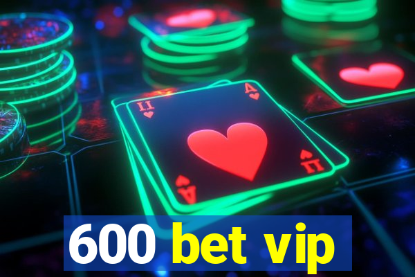 600 bet vip